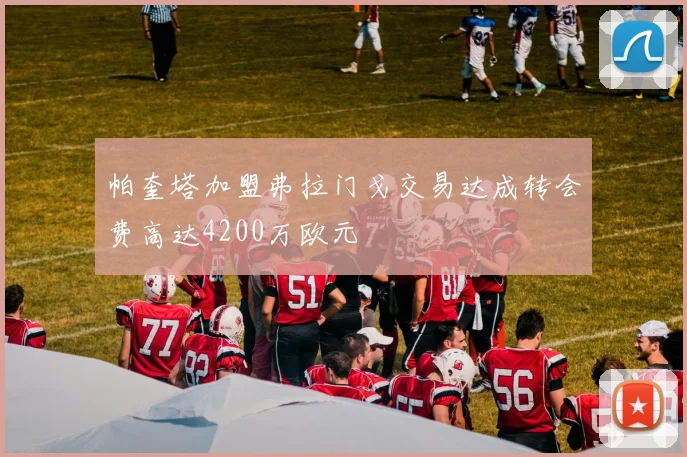 帕奎塔加盟弗拉门戈交易达成转会费高达4200万欧元