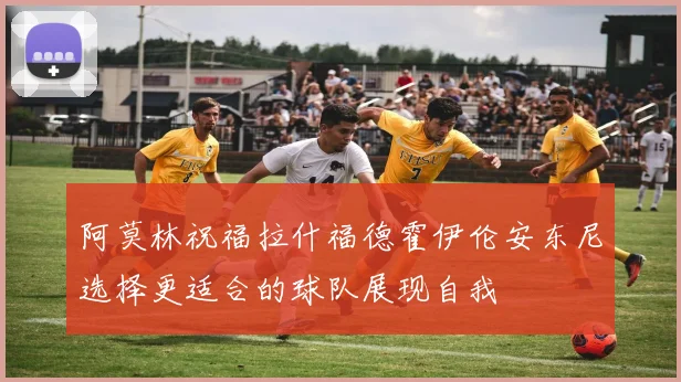 阿莫林祝福拉什福德霍伊伦安东尼选择更适合的球队展现自我