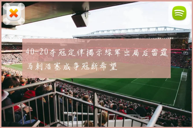 40-20夺冠定律揭示绿军出局后雷霆马刺活塞成争冠新希望