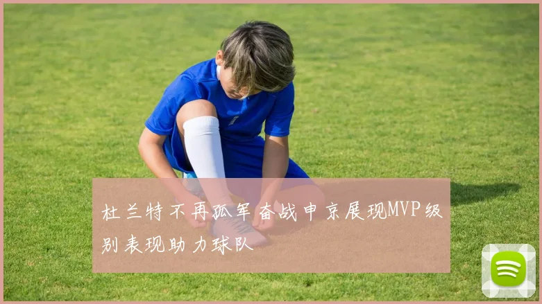 杜兰特不再孤军奋战申京展现MVP级别表现助力球队